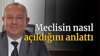 Meclisin nasıl açıldığını anlattı